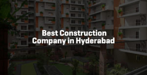 Best Construction Company in Hyderabad for Your Dream Project