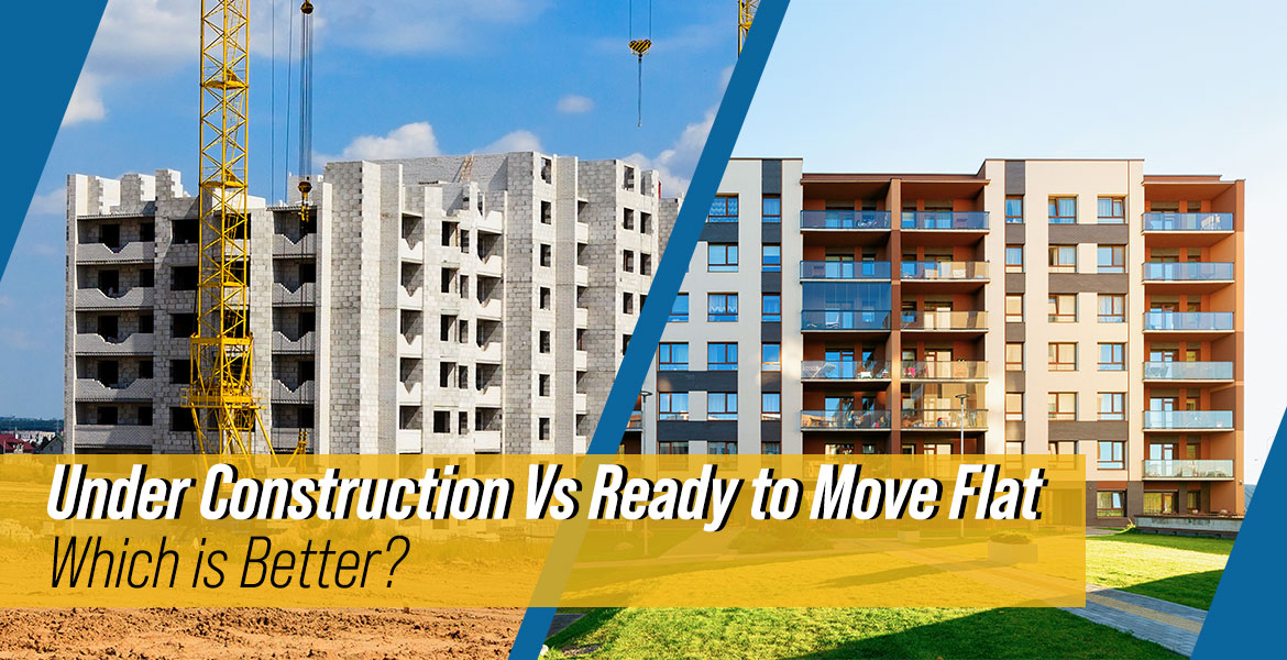Under Construction vs. Ready to Move Flats: Which is Better?